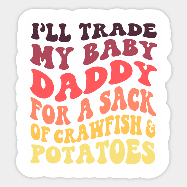 I'll Trade My Baby Daddy For A Sack Of Crawfish & Potatoes Sticker by Oridesigns